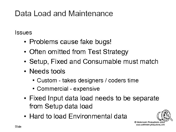 Data Load and Maintenance Issues • • Problems cause fake bugs! Often omitted from