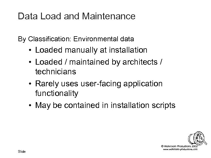 Data Load and Maintenance By Classification: Environmental data • Loaded manually at installation •