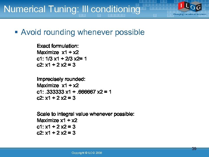 Numerical Tuning: Ill conditioning § Avoid rounding whenever possible Exact formulation: Maximize x 1