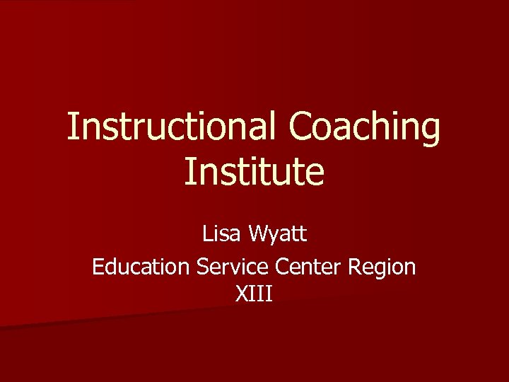 Instructional Coaching Institute Lisa Wyatt Education Service Center Region XIII 