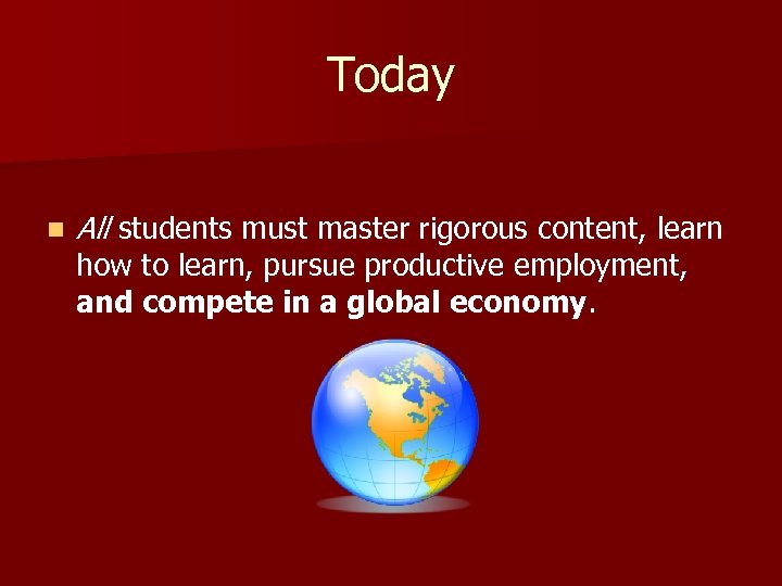 Today n All students must master rigorous content, learn how to learn, pursue productive