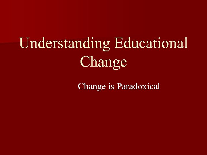 Understanding Educational Change is Paradoxical 