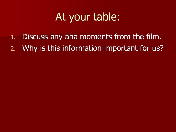 At your table: Discuss any aha moments from the film. 2. Why is this