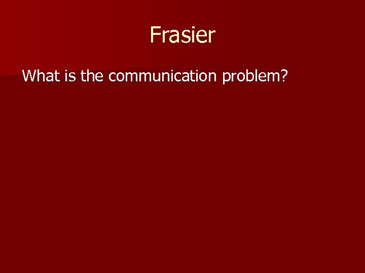 Frasier What is the communication problem? 