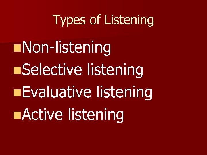 Types of Listening n. Non-listening n. Selective listening n. Evaluative listening n. Active listening