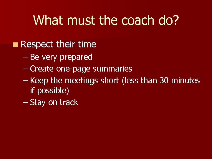What must the coach do? n Respect their time – Be very prepared –