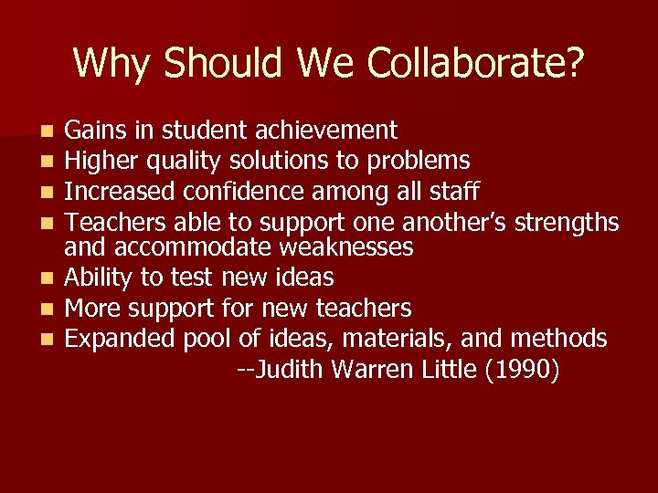 Why Should We Collaborate? Gains in student achievement Higher quality solutions to problems Increased