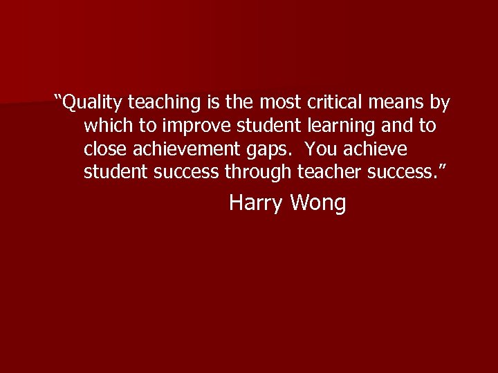 “Quality teaching is the most critical means by which to improve student learning and