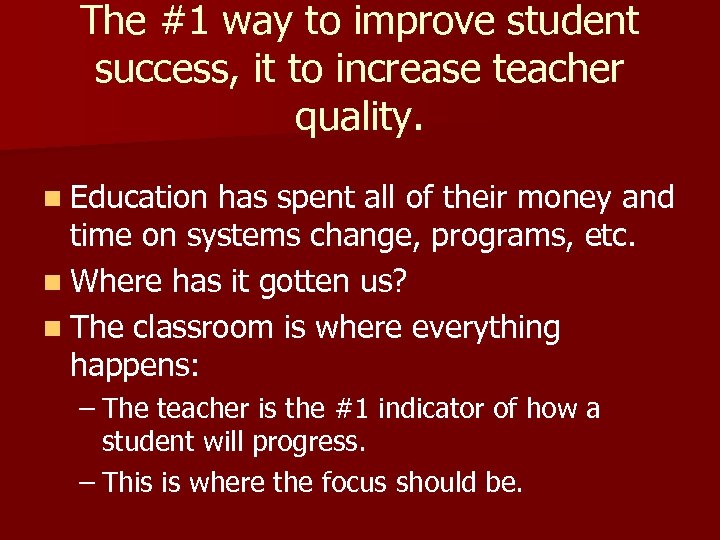 The #1 way to improve student success, it to increase teacher quality. n Education