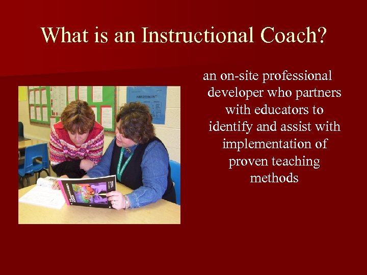 What is an Instructional Coach? an on-site professional developer who partners with educators to