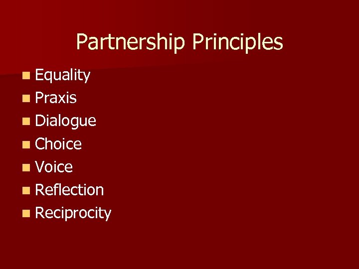 Partnership Principles n Equality n Praxis n Dialogue n Choice n Voice n Reflection