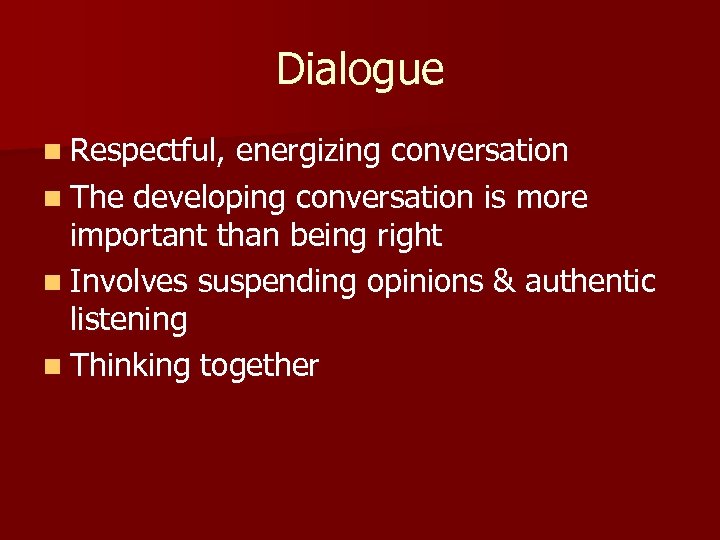 Dialogue n Respectful, energizing conversation n The developing conversation is more important than being