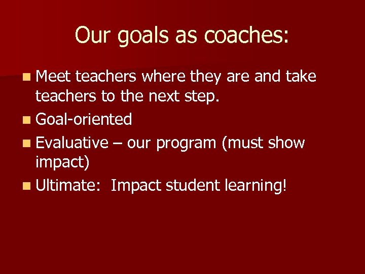 Our goals as coaches: n Meet teachers where they are and take teachers to