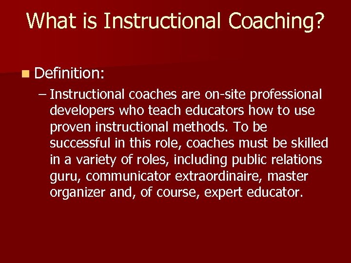 What is Instructional Coaching? n Definition: – Instructional coaches are on-site professional developers who