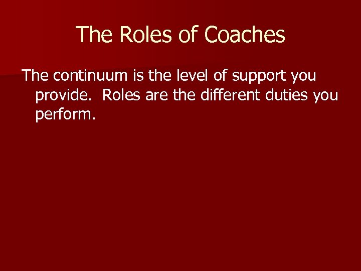 The Roles of Coaches The continuum is the level of support you provide. Roles