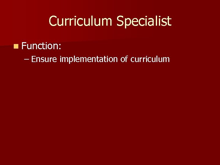 Curriculum Specialist n Function: – Ensure implementation of curriculum 