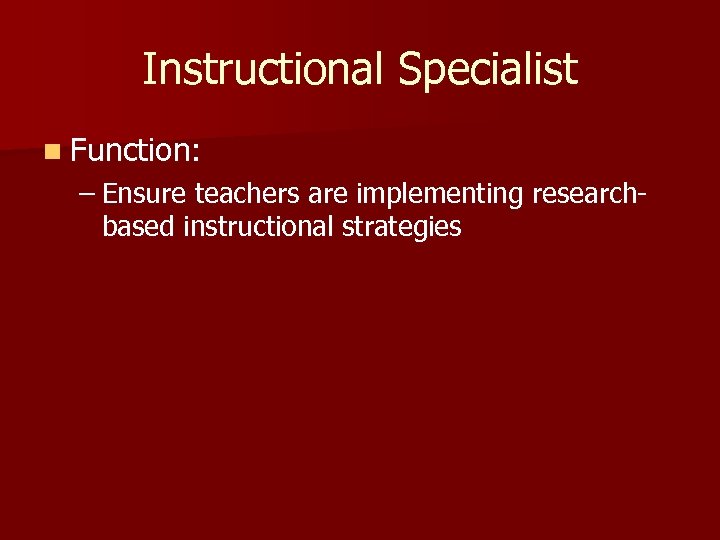 Instructional Specialist n Function: – Ensure teachers are implementing researchbased instructional strategies 