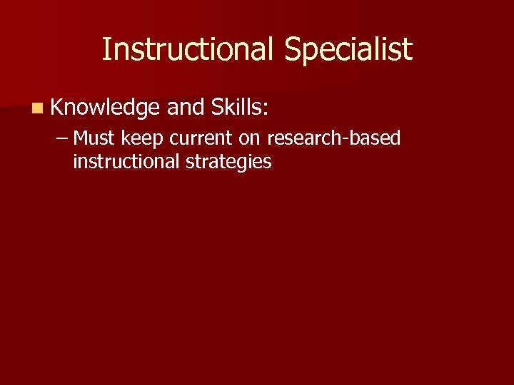 Instructional Specialist n Knowledge and Skills: – Must keep current on research-based instructional strategies