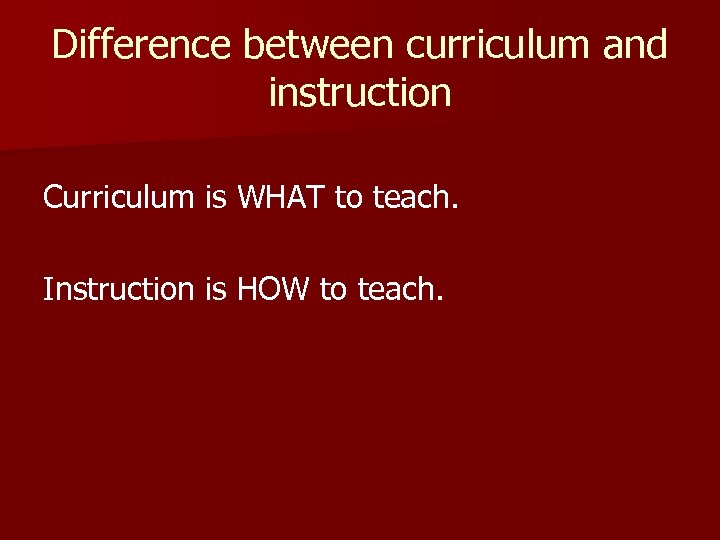 Difference between curriculum and instruction Curriculum is WHAT to teach. Instruction is HOW to