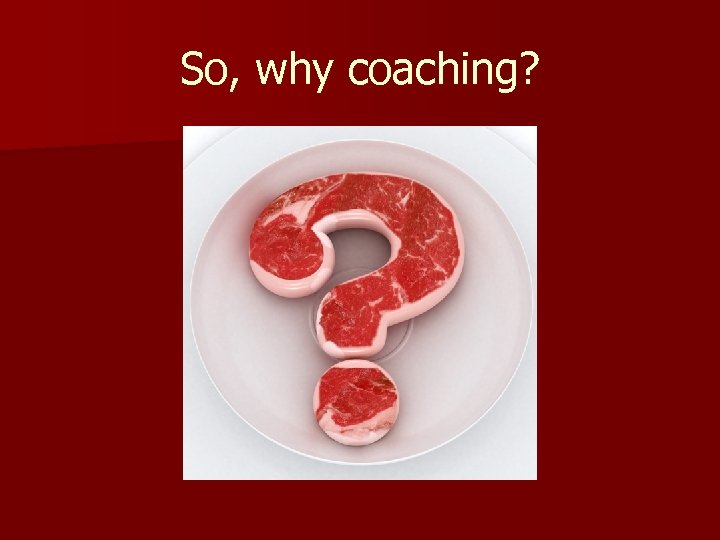 So, why coaching? 