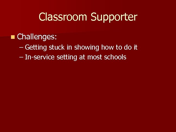 Classroom Supporter n Challenges: – Getting stuck in showing how to do it –