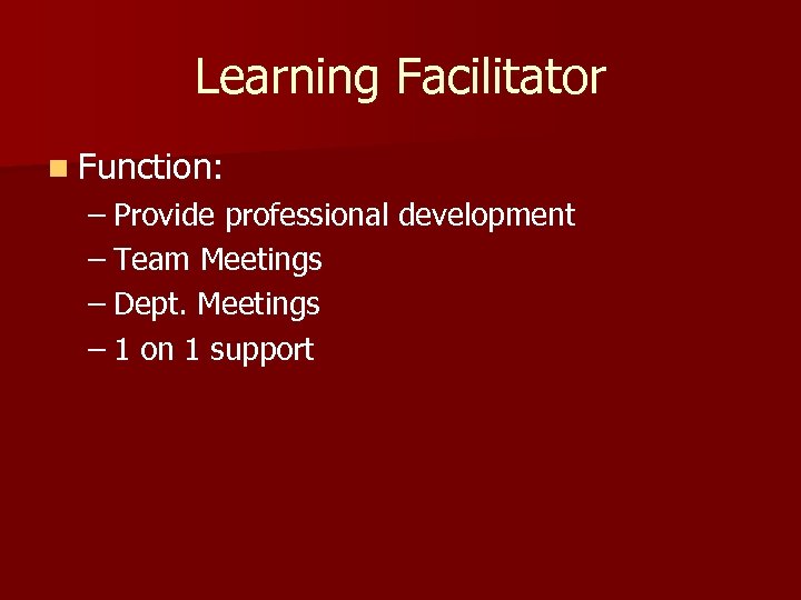 Learning Facilitator n Function: – Provide professional development – Team Meetings – Dept. Meetings