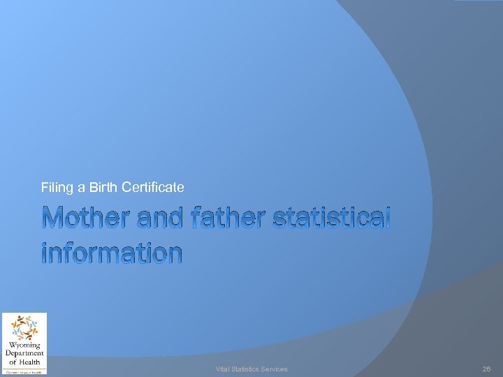 Filing a Birth Certificate Mother and father statistical information Vital Statistics Services 26 