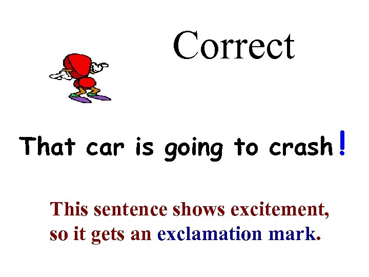 Correct That car is going to crash ! This sentence shows excitement, so it