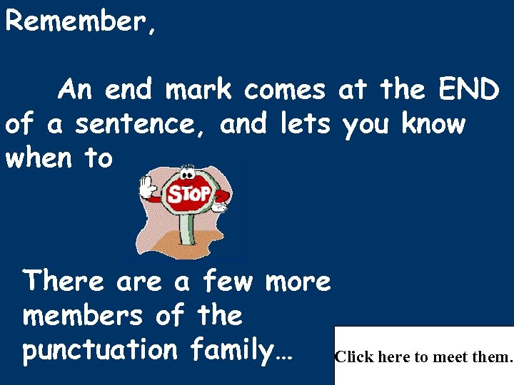 Remember, An end mark comes at the END of a sentence, and lets you