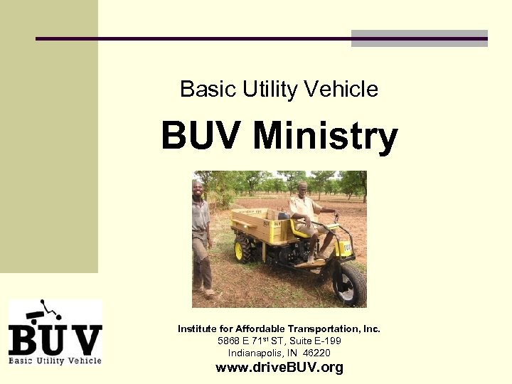 Basic Utility Vehicle BUV Ministry Institute for Affordable Transportation, Inc. 5868 E 71 st