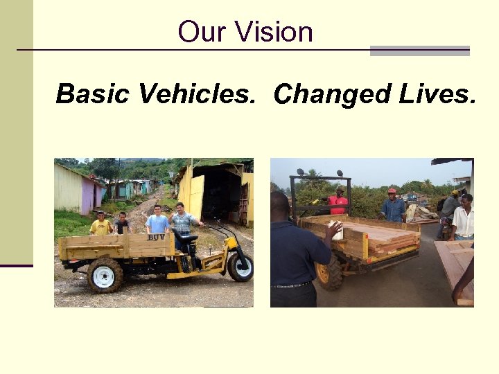 Our Vision Basic Vehicles. Changed Lives. 