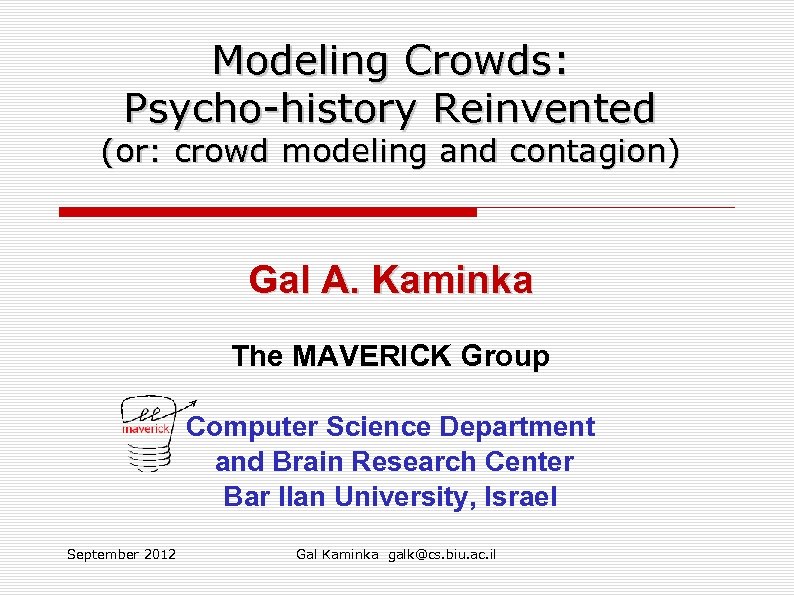 Modeling Crowds: Psycho-history Reinvented (or: crowd modeling and contagion) Gal A. Kaminka The MAVERICK