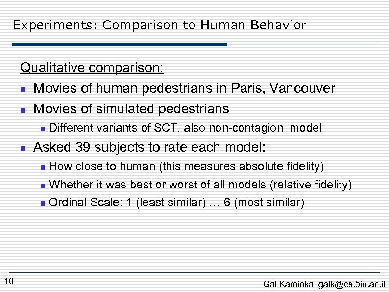 Experiments: Comparison to Human Behavior Qualitative comparison: Movies of human pedestrians in Paris, Vancouver