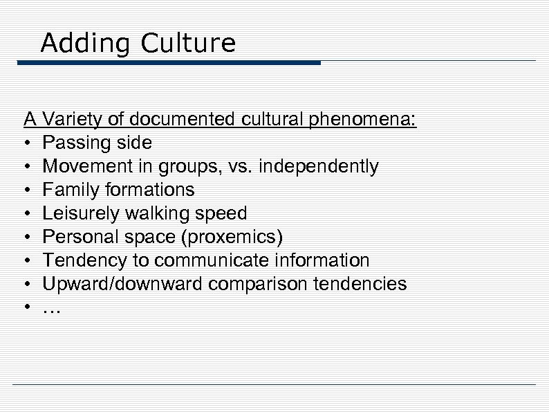 Adding Culture A Variety of documented cultural phenomena: • Passing side • Movement in