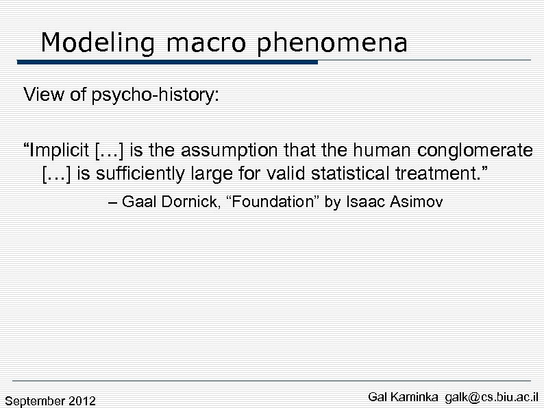 Modeling macro phenomena View of psycho-history: “Implicit […] is the assumption that the human