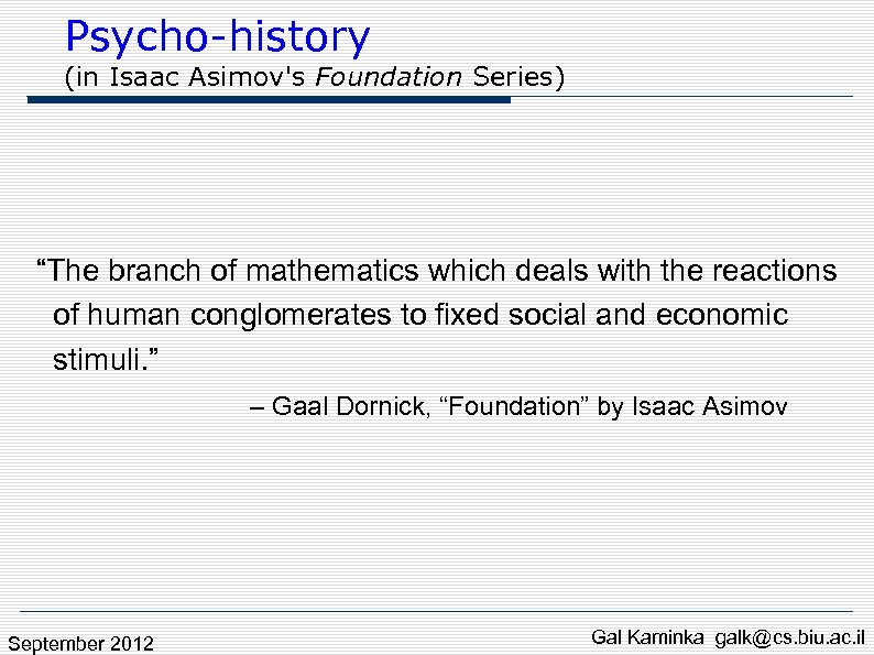 Psycho-history (in Isaac Asimov's Foundation Series) “The branch of mathematics which deals with the