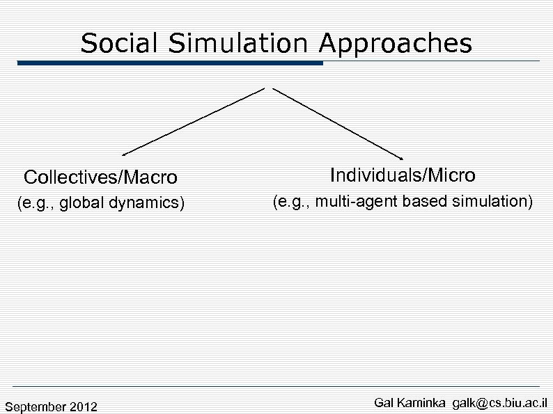 Social Simulation Approaches Collectives/Macro Individuals/Micro (e. g. , global dynamics) (e. g. , multi-agent