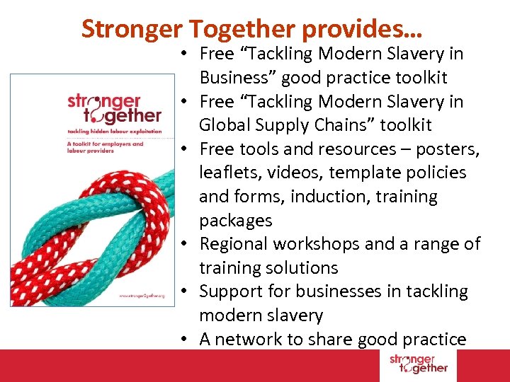 Stronger Together provides… • Free “Tackling Modern Slavery in Business” good practice toolkit •