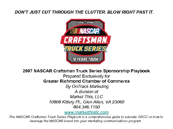 DON’T JUST CUT THROUGH THE CLUTTER. BLOW RIGHT PAST IT. 2007 NASCAR Craftsman Truck