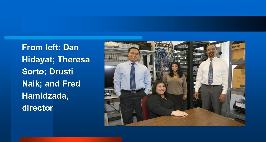 From left: Dan Hidayat; Theresa Sorto; Drusti Naik; and Fred Hamidzada, director 