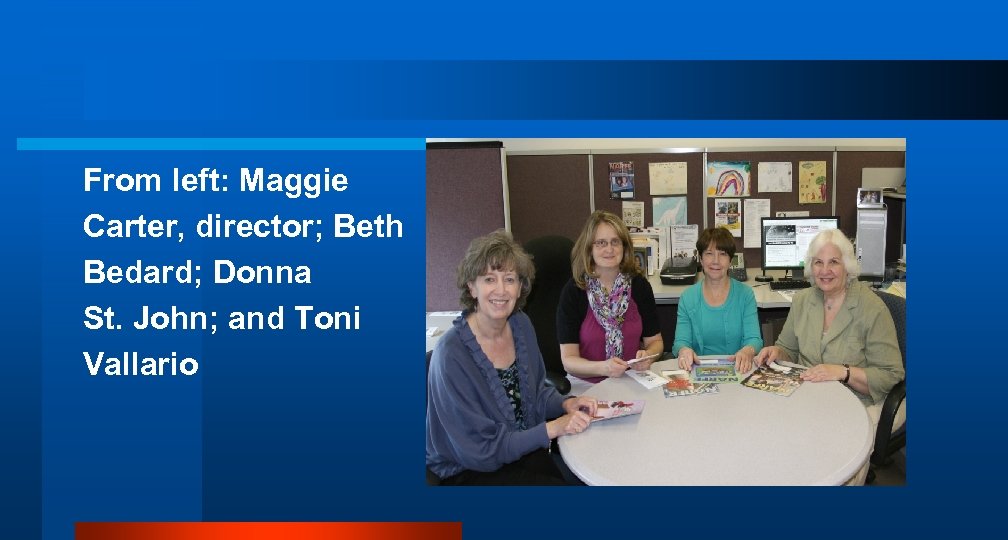 From left: Maggie Carter, director; Beth Bedard; Donna St. John; and Toni Vallario 
