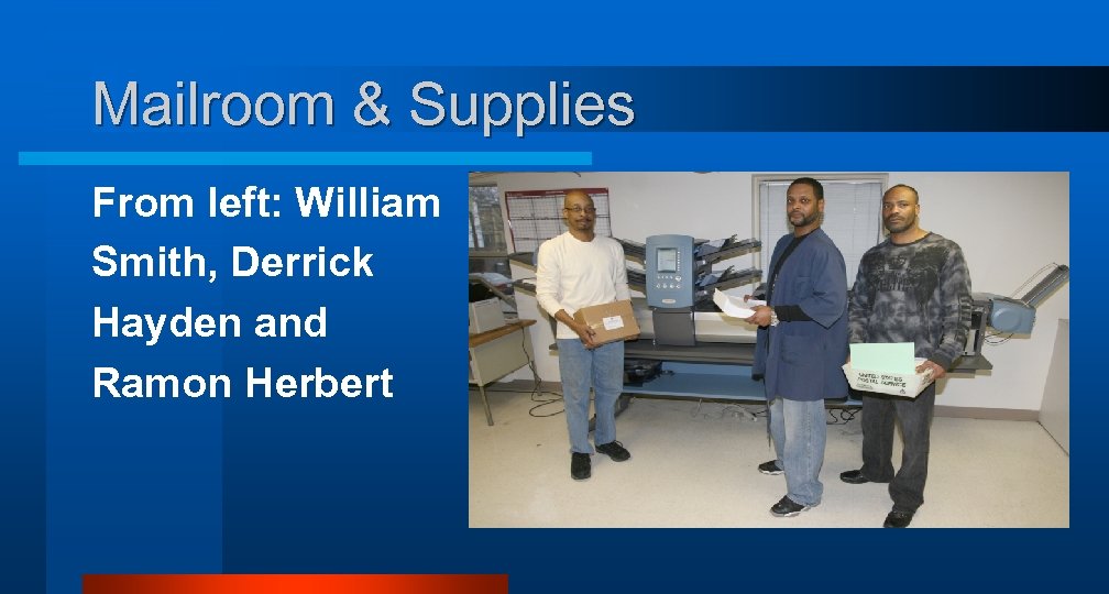 Mailroom & Supplies From left: William Smith, Derrick Hayden and Ramon Herbert 