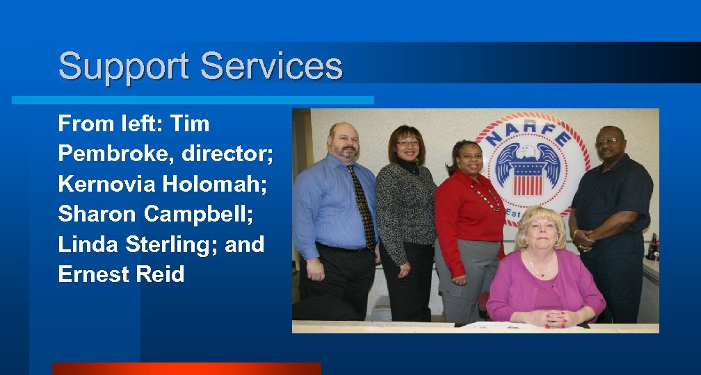 Support Services From left: Tim Pembroke, director; Kernovia Holomah; Sharon Campbell; Linda Sterling; and