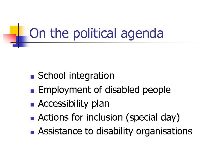 On the political agenda n n n School integration Employment of disabled people Accessibility
