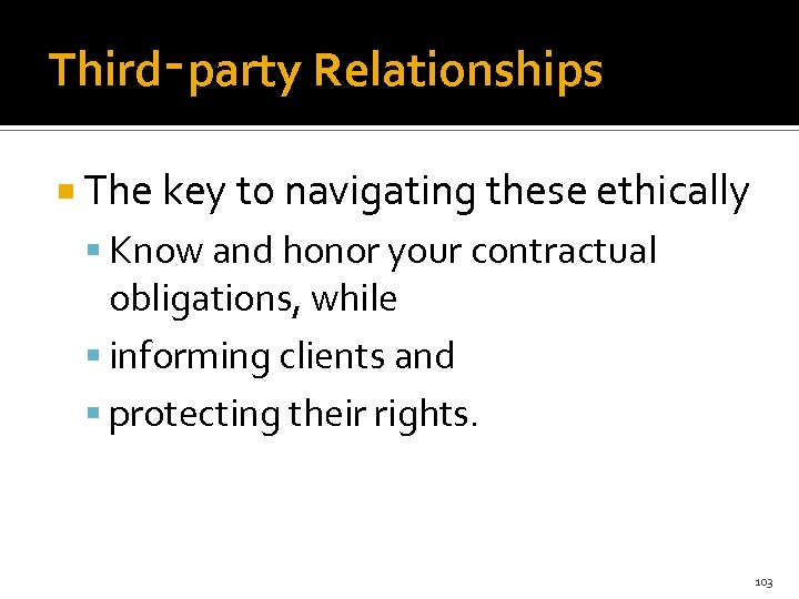 Third‑party Relationships The key to navigating these ethically Know and honor your contractual obligations,