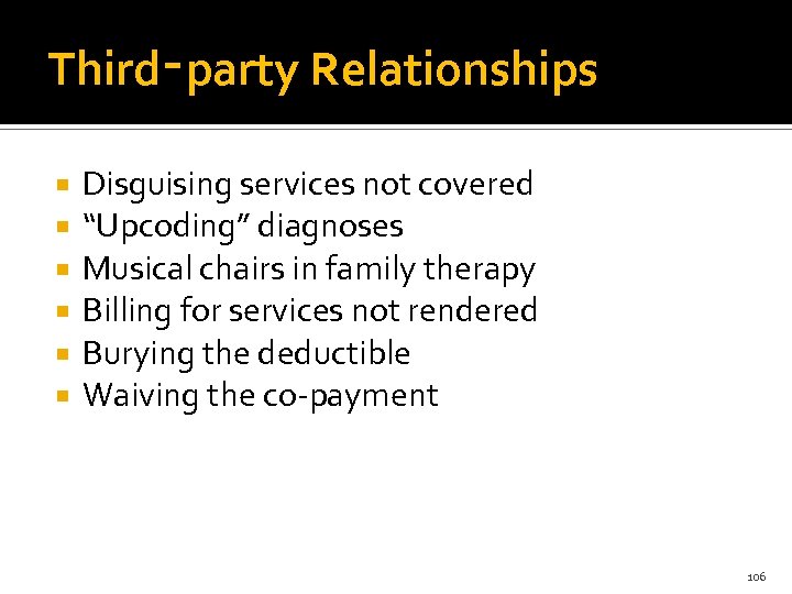 Third‑party Relationships Disguising services not covered “Upcoding” diagnoses Musical chairs in family therapy Billing