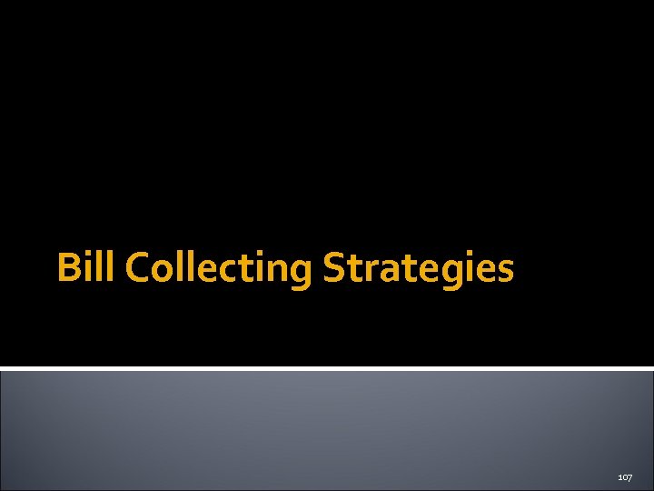 Bill Collecting Strategies 107 