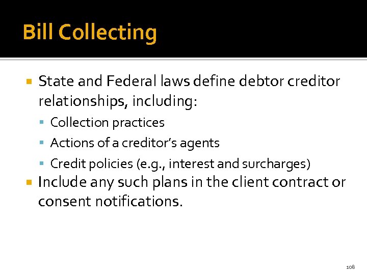 Bill Collecting State and Federal laws define debtor creditor relationships, including: Collection practices Actions