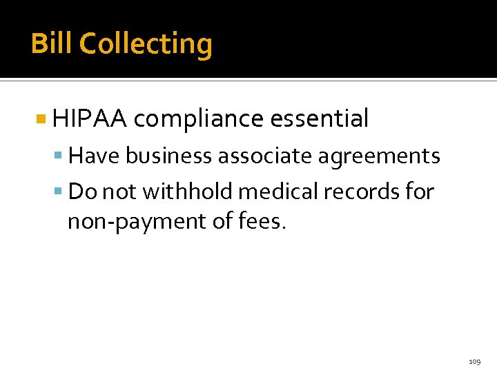 Bill Collecting HIPAA compliance essential Have business associate agreements Do not withhold medical records