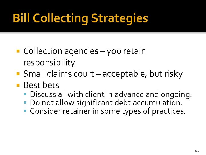 Bill Collecting Strategies Collection agencies – you retain responsibility Small claims court – acceptable,